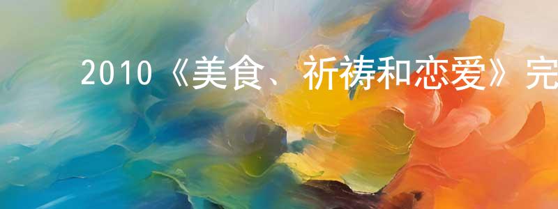 常硕的动漫综艺大全,2010《美食、祈祷和恋爱》完整版电影/在线观看/百度云-美剧天堂